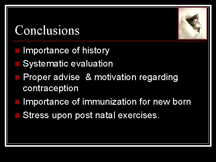 Conclusions Importance of history n Systematic evaluation n Proper advise & motivation regarding contraception