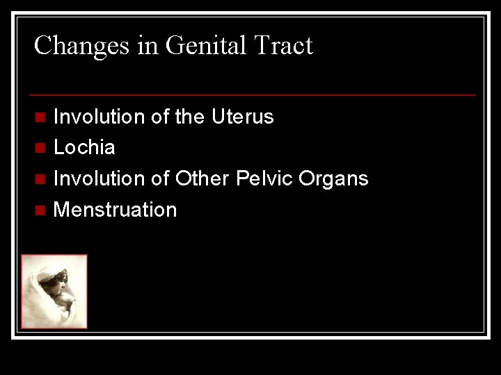 Changes in Genital Tract Involution of the Uterus n Lochia n Involution of Other