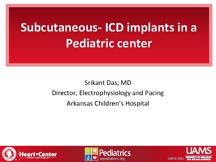 Subcutaneous- ICD implants in a Pediatric center Srikant Das, MD Director, Electrophysiology and Pacing