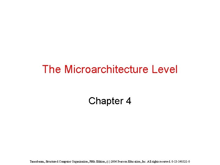 The Microarchitecture Level Chapter 4 Tanenbaum, Structured Computer Organization, Fifth Edition, (c) 2006 Pearson