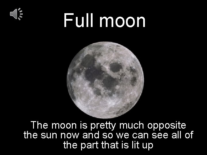 Full moon The moon is pretty much opposite the sun now and so we