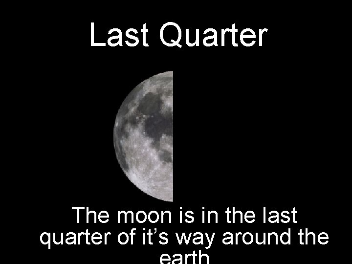 Last Quarter The moon is in the last quarter of it’s way around the