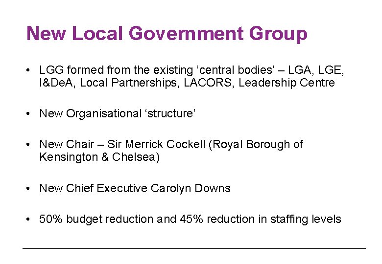 New Local Government Group • LGG formed from the existing ‘central bodies’ – LGA,