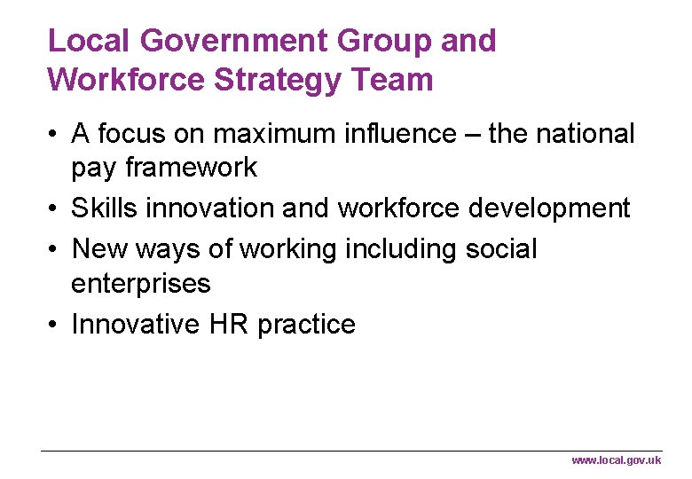 Local Government Group and Workforce Strategy Team • A focus on maximum influence –