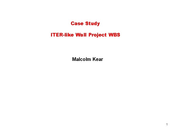 Case Study ITER-like Wall Project WBS Malcolm Kear 1 