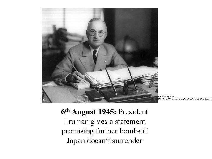 Matthew Yglesias ; https: //creativecommons. org/licenses/by-sa/2. 0/legalcode 6 th August 1945: President Truman gives
