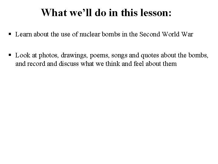 What we’ll do in this lesson: § Learn about the use of nuclear bombs