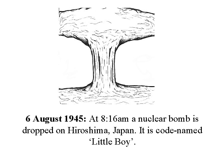6 August 1945: At 8: 16 am a nuclear bomb is dropped on Hiroshima,
