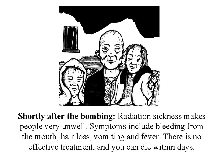 Shortly after the bombing: Radiation sickness makes people very unwell. Symptoms include bleeding from