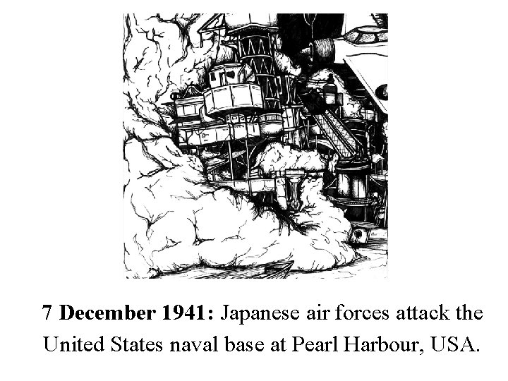 7 December 1941: Japanese air forces attack the United States naval base at Pearl