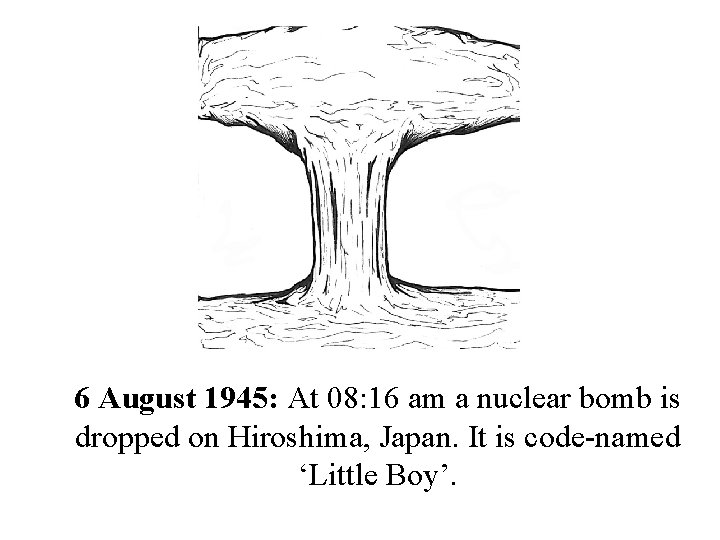 6 August 1945: At 08: 16 am a nuclear bomb is dropped on Hiroshima,