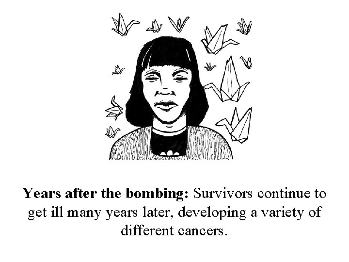 Years after the bombing: Survivors continue to get ill many years later, developing a