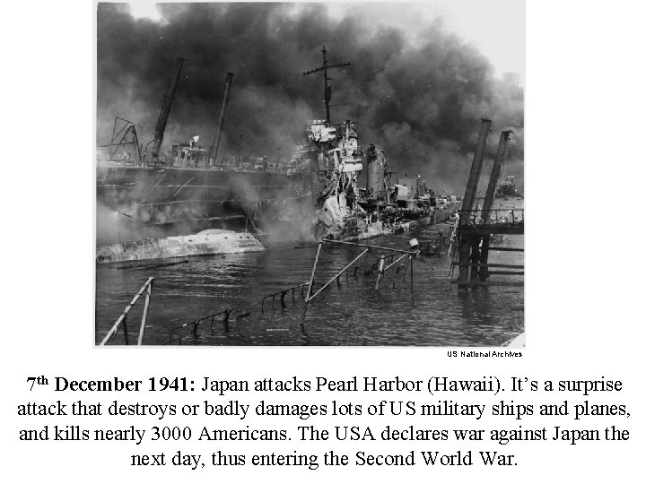 US National Archives 7 th December 1941: Japan attacks Pearl Harbor (Hawaii). It’s a