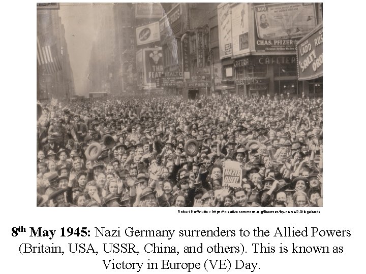 Robert Huffstutter; https: //creativecommons. org/licenses/by-nc-sa/2. 0/legalcode 8 th May 1945: Nazi Germany surrenders to