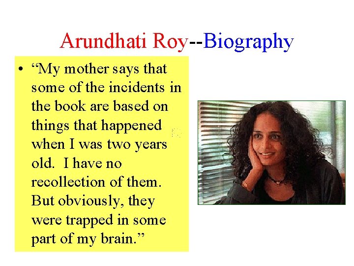 Arundhati Roy--Biography • “My mother says that some of the incidents in the book