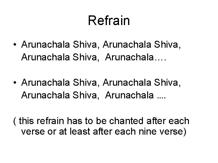 Refrain • Arunachala Shiva, Arunachala…. • Arunachala Shiva, Arunachala …. ( this refrain has