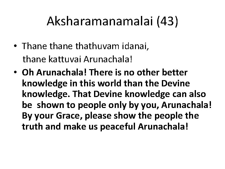 Aksharamanamalai (43) • Thane thathuvam idanai, thane kattuvai Arunachala! • Oh Arunachala! There is