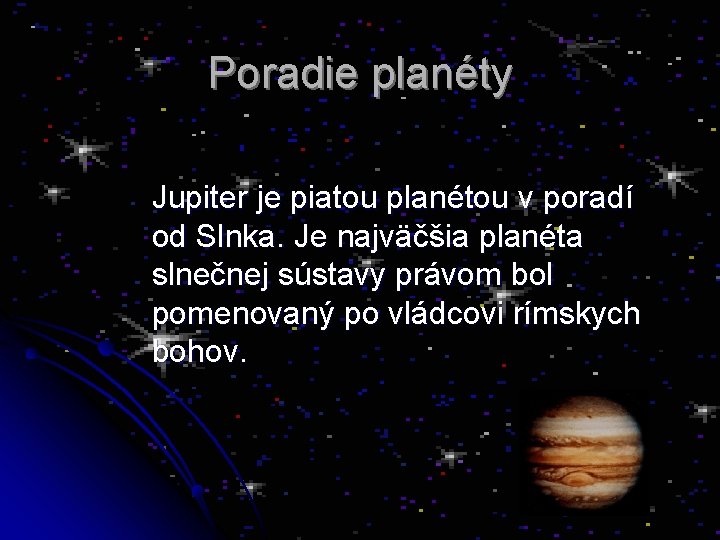 Poradie planéty Jupiter je piatou planétou v poradí od Slnka. Je najväčšia planéta slnečnej