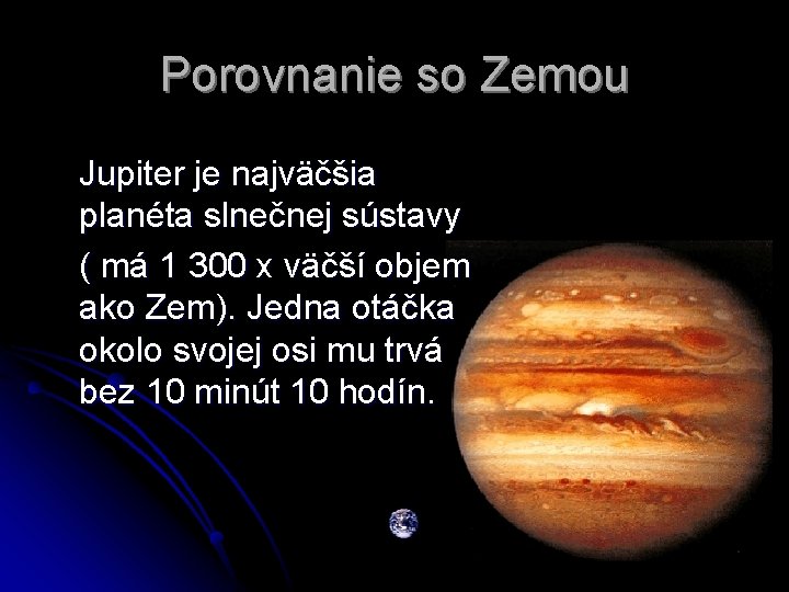 Porovnanie so Zemou Jupiter je najväčšia planéta slnečnej sústavy ( má 1 300 x