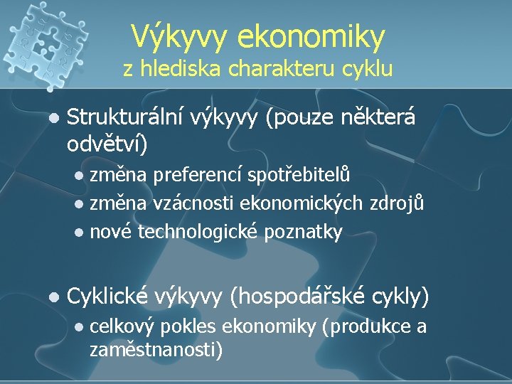 Výkyvy ekonomiky z hlediska charakteru cyklu l Strukturální výkyvy (pouze některá odvětví) změna preferencí