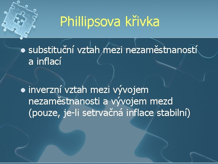 Phillipsova křivka l substituční vztah mezi nezaměstnaností a inflací l inverzní vztah mezi vývojem