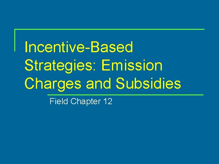 Incentive-Based Strategies: Emission Charges and Subsidies Field Chapter 12 