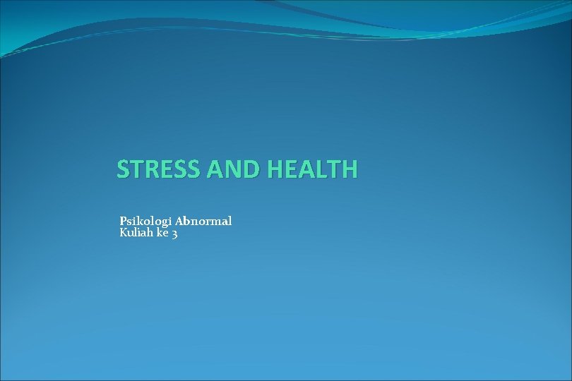 STRESS AND HEALTH Psikologi Abnormal Kuliah ke 3 