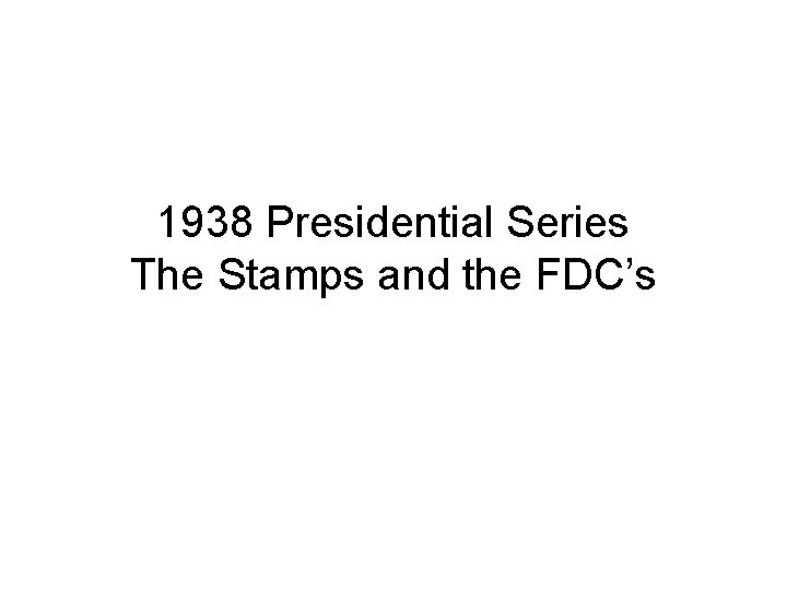 1938 Presidential Series The Stamps and the FDC’s 