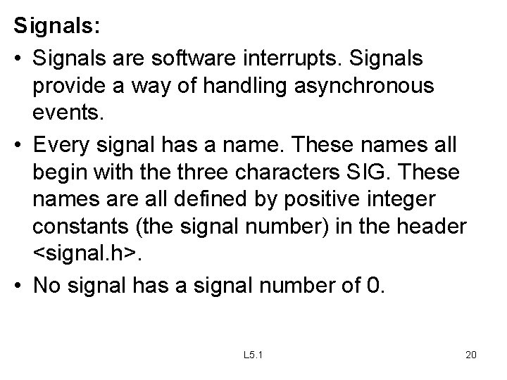 Signals: • Signals are software interrupts. Signals provide a way of handling asynchronous events.