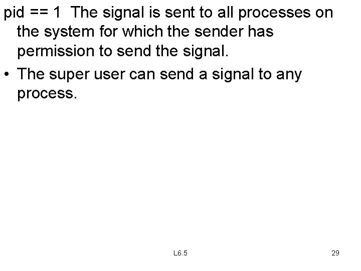 pid == 1 The signal is sent to all processes on the system for