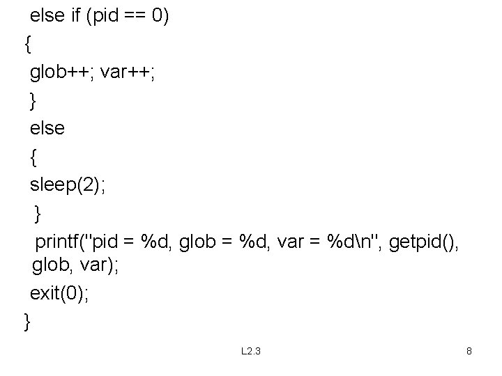 else if (pid == 0) { glob++; var++; } else { sleep(2); } printf("pid