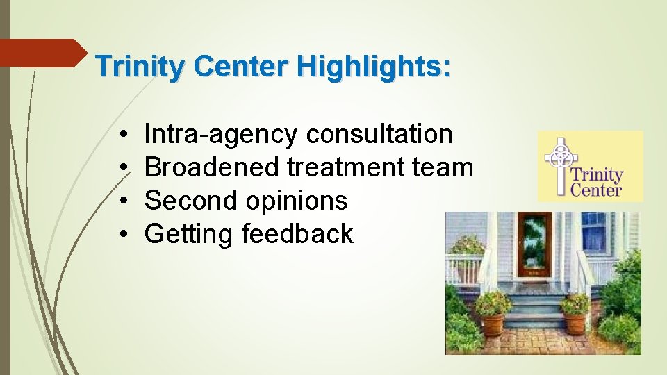 Trinity Center Highlights: • • Intra-agency consultation Broadened treatment team Second opinions Getting feedback