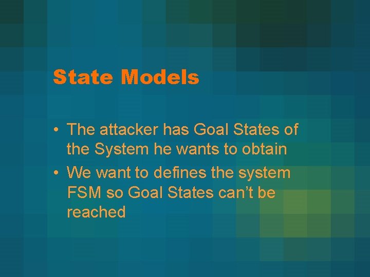 State Models • The attacker has Goal States of the System he wants to