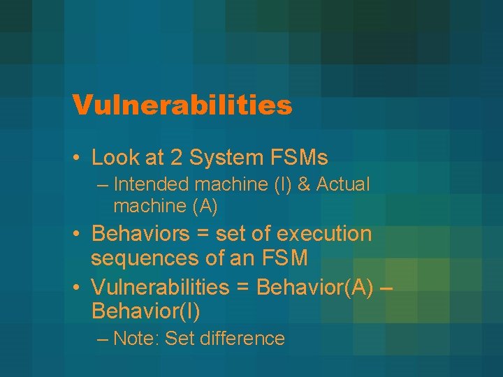 Vulnerabilities • Look at 2 System FSMs – Intended machine (I) & Actual machine