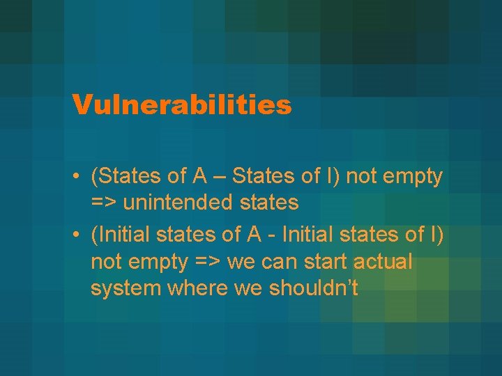 Vulnerabilities • (States of A – States of I) not empty => unintended states