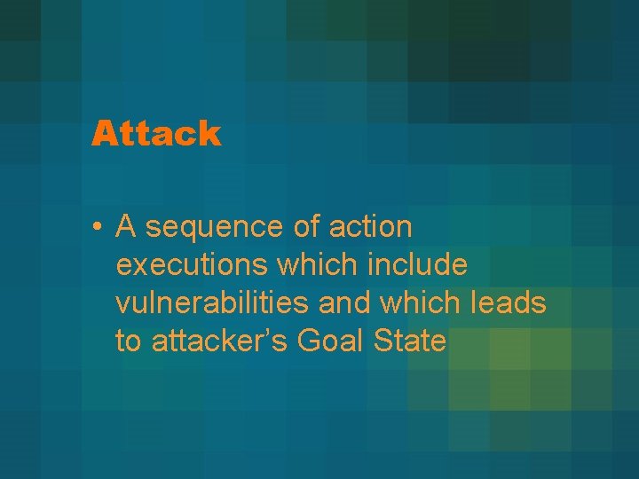 Attack • A sequence of action executions which include vulnerabilities and which leads to