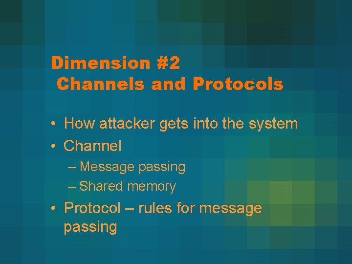 Dimension #2 Channels and Protocols • How attacker gets into the system • Channel