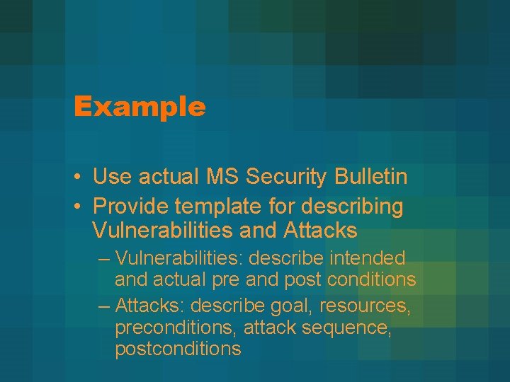 Example • Use actual MS Security Bulletin • Provide template for describing Vulnerabilities and