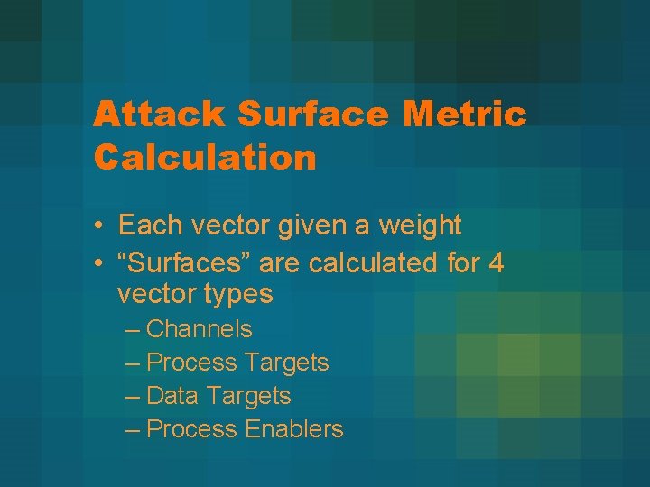 Attack Surface Metric Calculation • Each vector given a weight • “Surfaces” are calculated