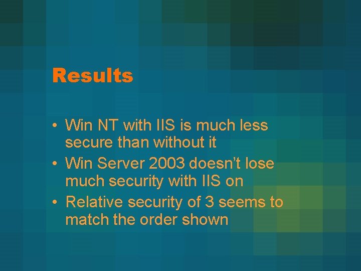 Results • Win NT with IIS is much less secure than without it •