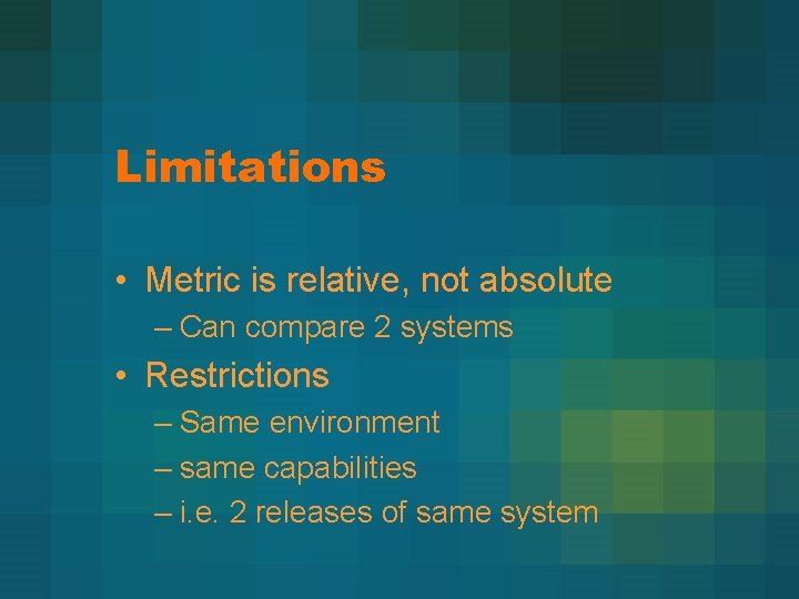 Limitations • Metric is relative, not absolute – Can compare 2 systems • Restrictions