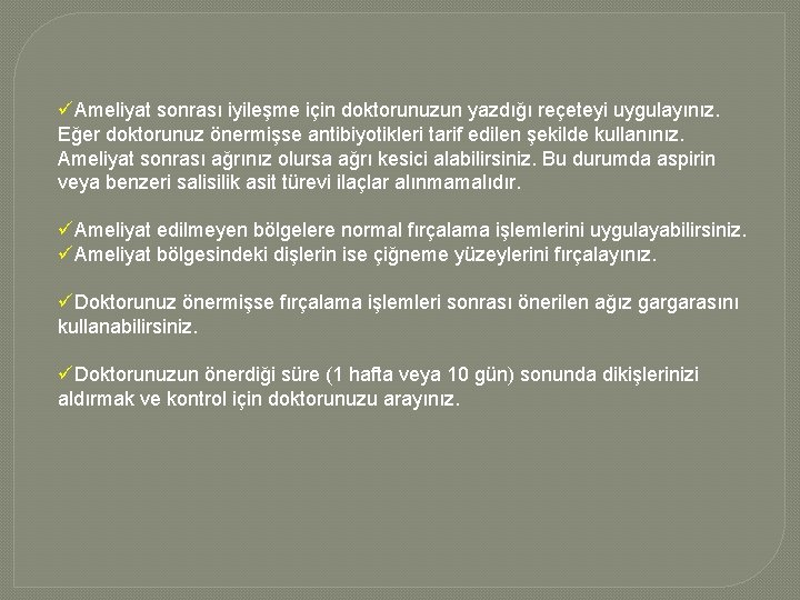 üAmeliyat sonrası iyileşme için doktorunuzun yazdığı reçeteyi uygulayınız. Eğer doktorunuz önermişse antibiyotikleri tarif edilen üAmeliyat sonrası iyileşme için doktorunuzun yazdığı reçeteyi uygulayınız. Eğer doktorunuz önermişse antibiyotikleri tarif edilen