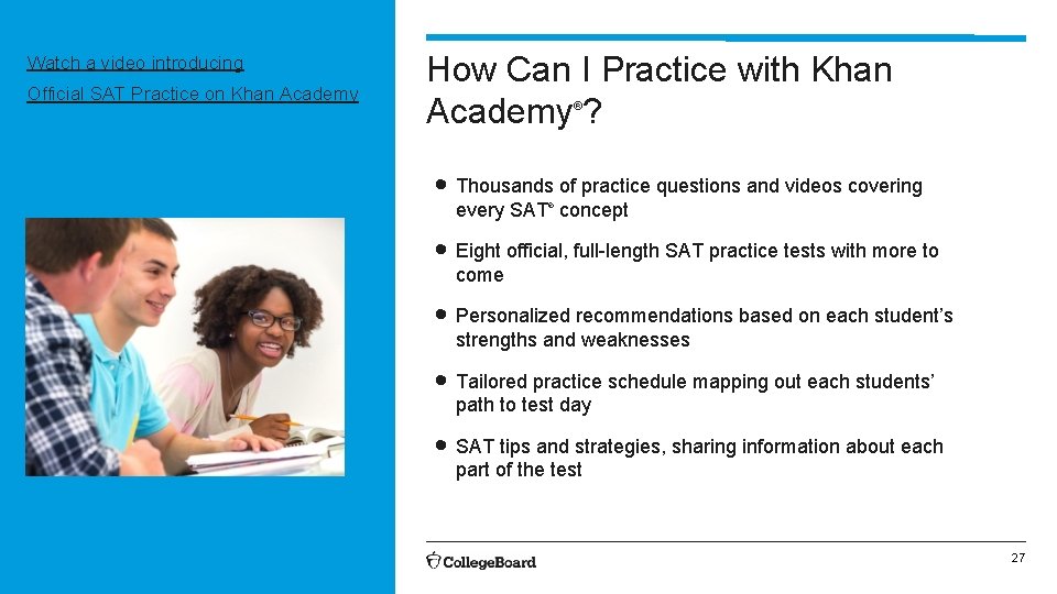 Watch a video introducing Official SAT Practice on Khan Academy How Can I Practice