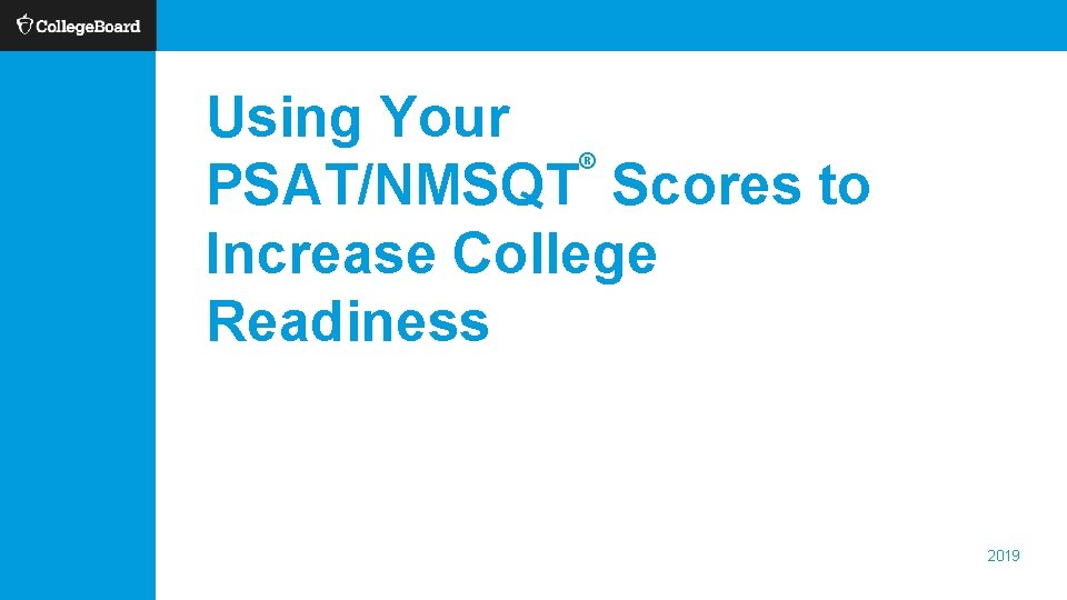Using Your ® PSAT/NMSQT Scores to Increase College Readiness 2019 