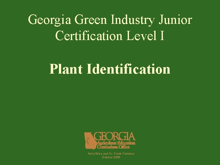 Georgia Green Industry Junior Certification Level I Plant Identification Asha Wise and Dr. Frank