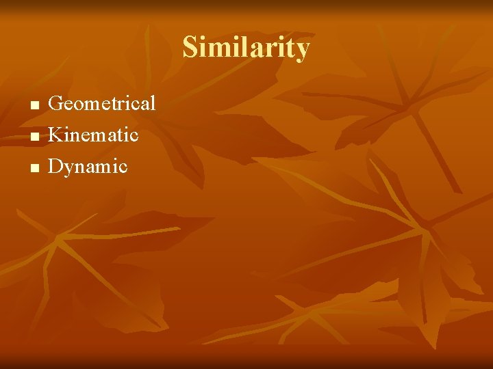 Similarity n n n Geometrical Kinematic Dynamic Similarity n n n Geometrical Kinematic Dynamic