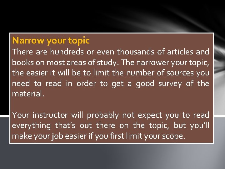 Narrow your topic There are hundreds or even thousands of articles and books on