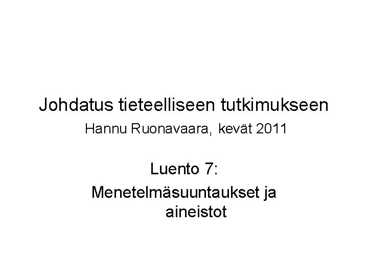 Johdatus tieteelliseen tutkimukseen Hannu Ruonavaara, kevät 2011 Luento 7: Menetelmäsuuntaukset ja aineistot 