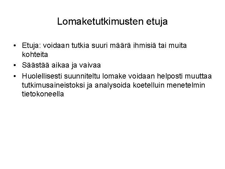 Lomaketutkimusten etuja • Etuja: voidaan tutkia suuri määrä ihmisiä tai muita kohteita • Säästää