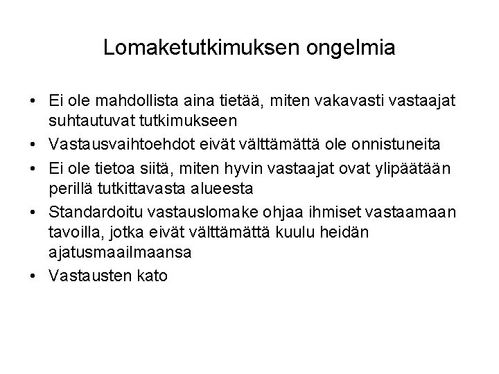 Lomaketutkimuksen ongelmia • Ei ole mahdollista aina tietää, miten vakavasti vastaajat suhtautuvat tutkimukseen •